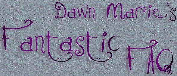 Dawn Marie's Fantastic FAQ