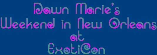 Dawn Marie's Weekend in New Orleans at ExotiCon
